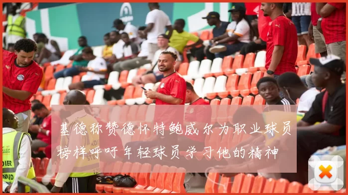 基德称赞德怀特鲍威尔为职业球员榜样呼吁年轻球员学习他的精神