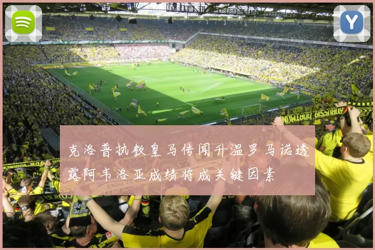 克洛普执教皇马传闻升温罗马诺透露阿韦洛亚成绩将成关键因素